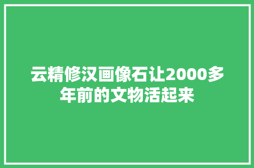 云精修汉画像石让2000多年前的文物活起来