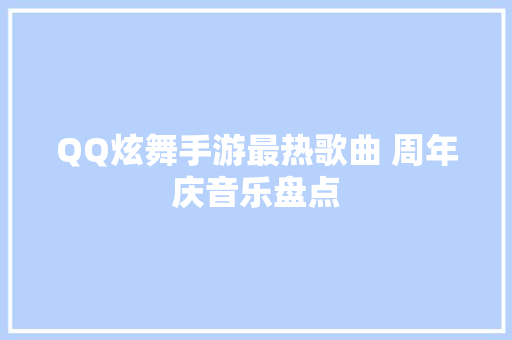QQ炫舞手游最热歌曲 周年庆音乐盘点