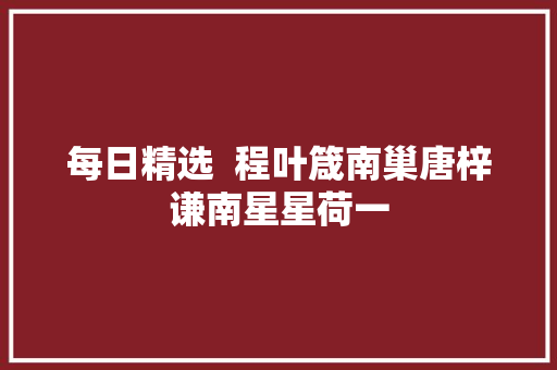 每日精选  程叶箴南巢唐梓谦南星星荷一