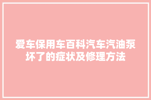 爱车保用车百科汽车汽油泵坏了的症状及修理方法