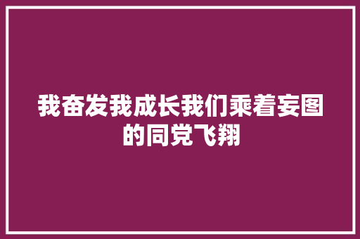 我奋发我成长我们乘着妄图的同党飞翔