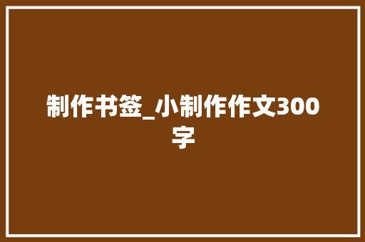 制作书签_小制作作文300字