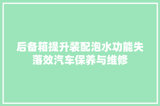 后备箱提升装配泡水功能失落效汽车保养与维修