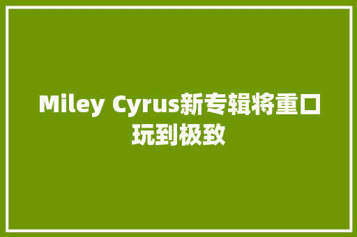 Miley Cyrus新专辑将重口玩到极致