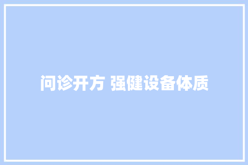 问诊开方 强健设备体质
