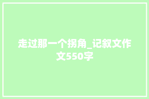 走过那一个拐角_记叙文作文550字 知识百科