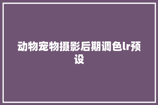 动物宠物摄影后期调色lr预设