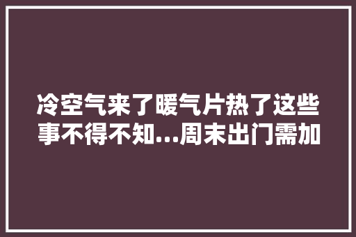 冷空气来了暖气片热了这些事不得不知…周末出门需加衣