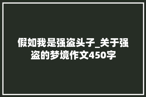 假如我是强盗头子_关于强盗的梦境作文450字