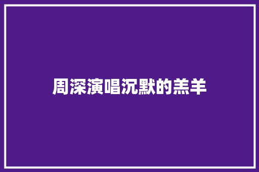 周深演唱沉默的羔羊 休闲娱乐