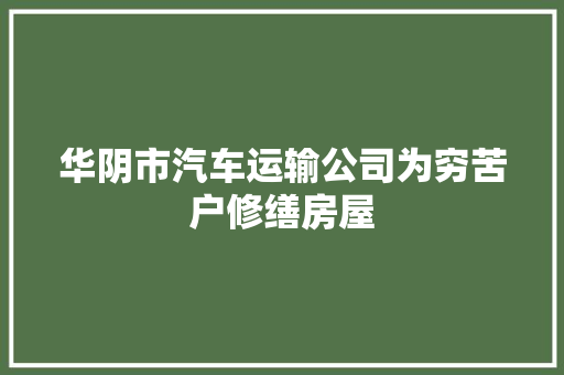 华阴市汽车运输公司为穷苦户修缮房屋