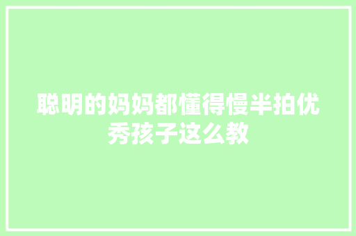 聪明的妈妈都懂得慢半拍优秀孩子这么教