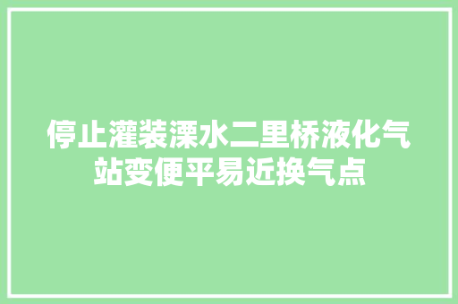 停止灌装溧水二里桥液化气站变便平易近换气点