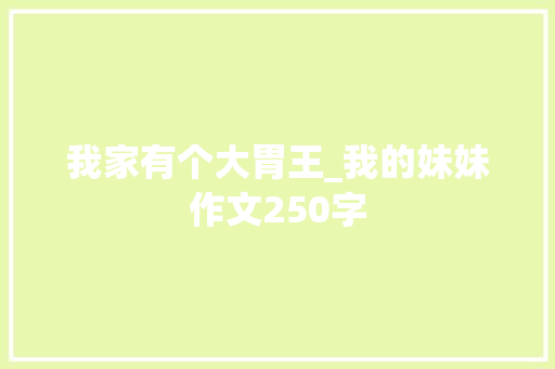 我家有个大胃王_我的妹妹作文250字