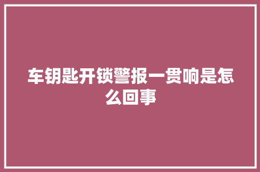 车钥匙开锁警报一贯响是怎么回事