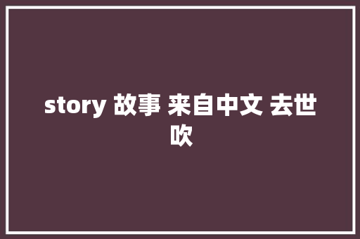 story 故事 来自中文 去世吹