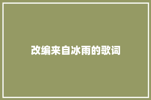 改编来自冰雨的歌词