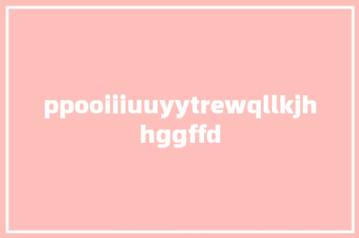 ppooiiiuuyytrewqllkjhhggffd