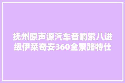 抚州原声源汽车音响索八进级伊莱奇安360全景路特仕DVD导航