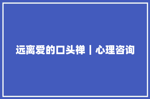 远离爱的口头禅｜心理咨询