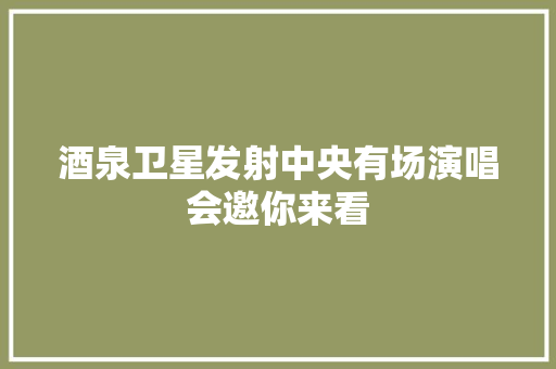 酒泉卫星发射中央有场演唱会邀你来看