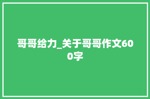 哥哥给力_关于哥哥作文600字