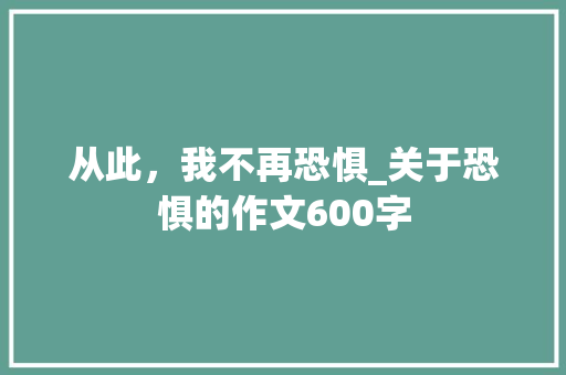 从此，我不再恐惧_关于恐惧的作文600字