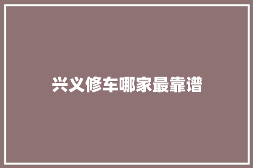 兴义修车哪家最靠谱
