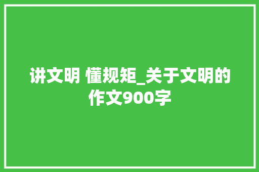 讲文明 懂规矩_关于文明的作文900字