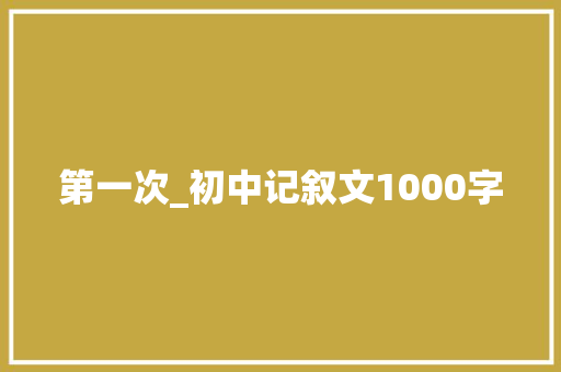 第一次_初中记叙文1000字