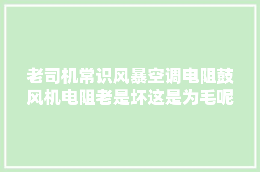 老司机常识风暴空调电阻鼓风机电阻老是坏这是为毛呢