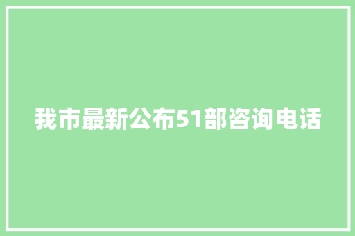 我市最新公布51部咨询电话