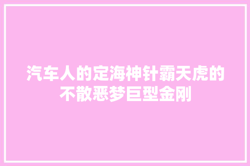 汽车人的定海神针霸天虎的不散恶梦巨型金刚