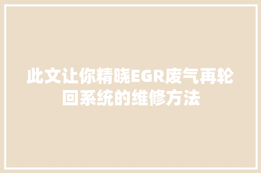 此文让你精晓EGR废气再轮回系统的维修方法
