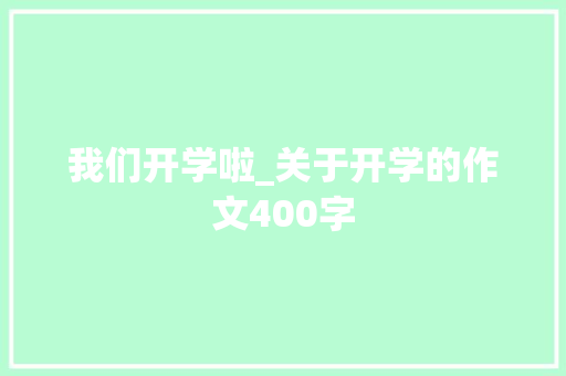 我们开学啦_关于开学的作文400字