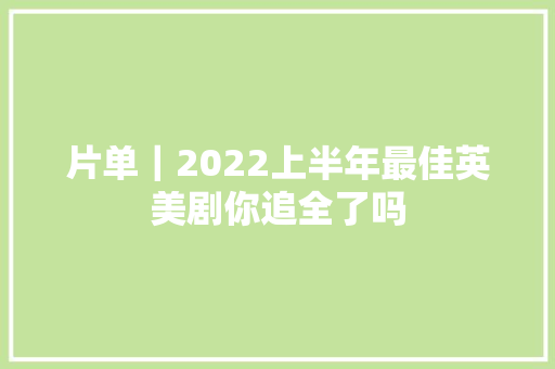 片单｜2022上半年最佳英美剧你追全了吗