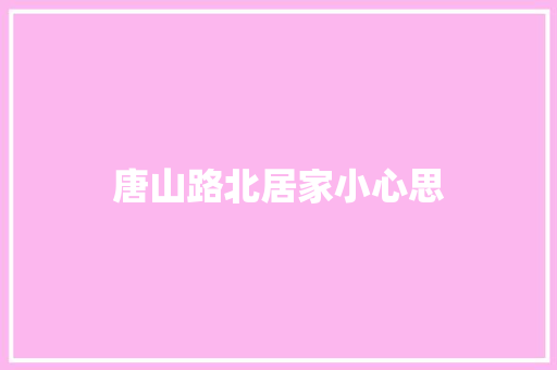 唐山路北居家小心思
