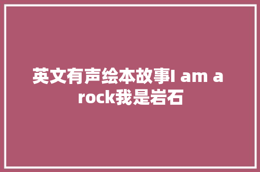 英文有声绘本故事I am a rock我是岩石