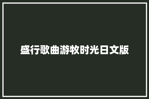 盛行歌曲游牧时光日文版 休闲娱乐