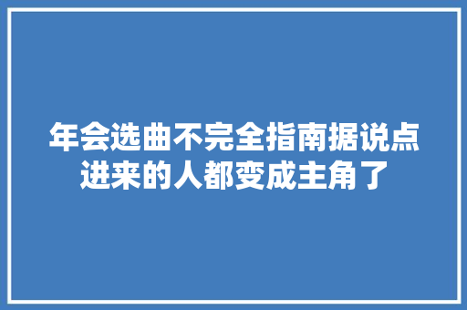 年会选曲不完全指南据说点进来的人都变成主角了