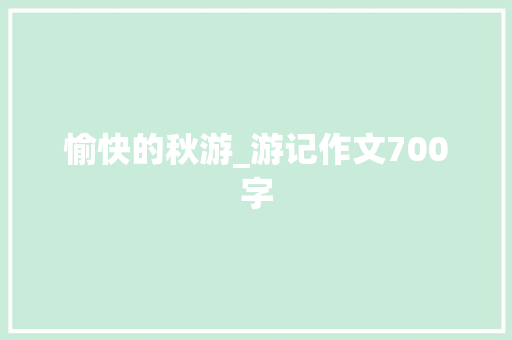 愉快的秋游_游记作文700字