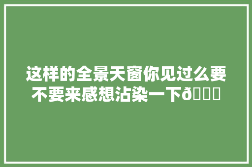 这样的全景天窗你见过么要不要来感想沾染一下😂😂😂长春同城