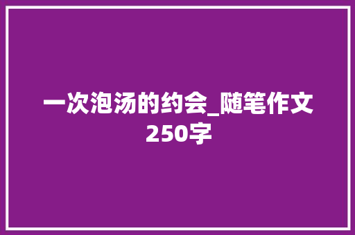 一次泡汤的约会_随笔作文250字