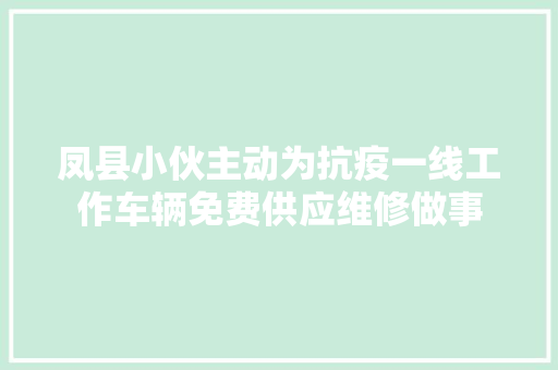 凤县小伙主动为抗疫一线工作车辆免费供应维修做事