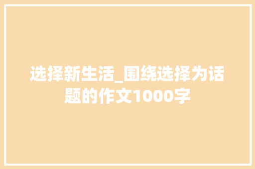 选择新生活_围绕选择为话题的作文1000字