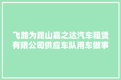 飞路为昆山嘉之达汽车租赁有限公司供应车队用车做事