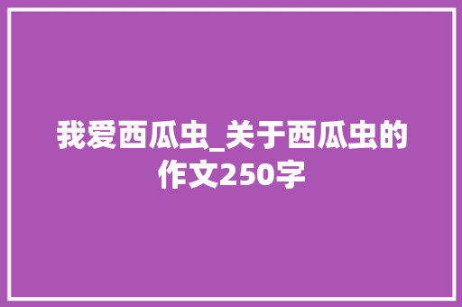 我爱西瓜虫_关于西瓜虫的作文250字