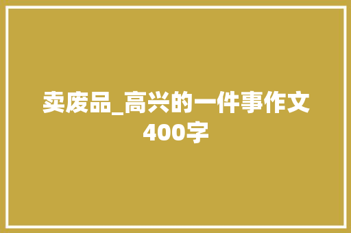 卖废品_高兴的一件事作文400字