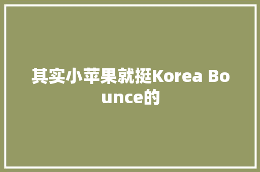 其实小苹果就挺Korea Bounce的