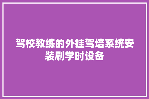 驾校教练的外挂驾培系统安装刷学时设备